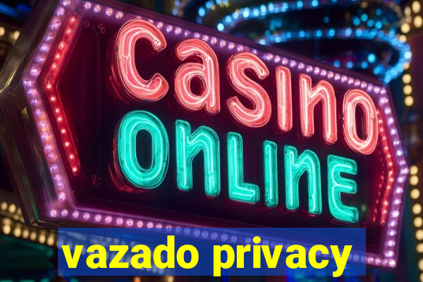 vazado privacy